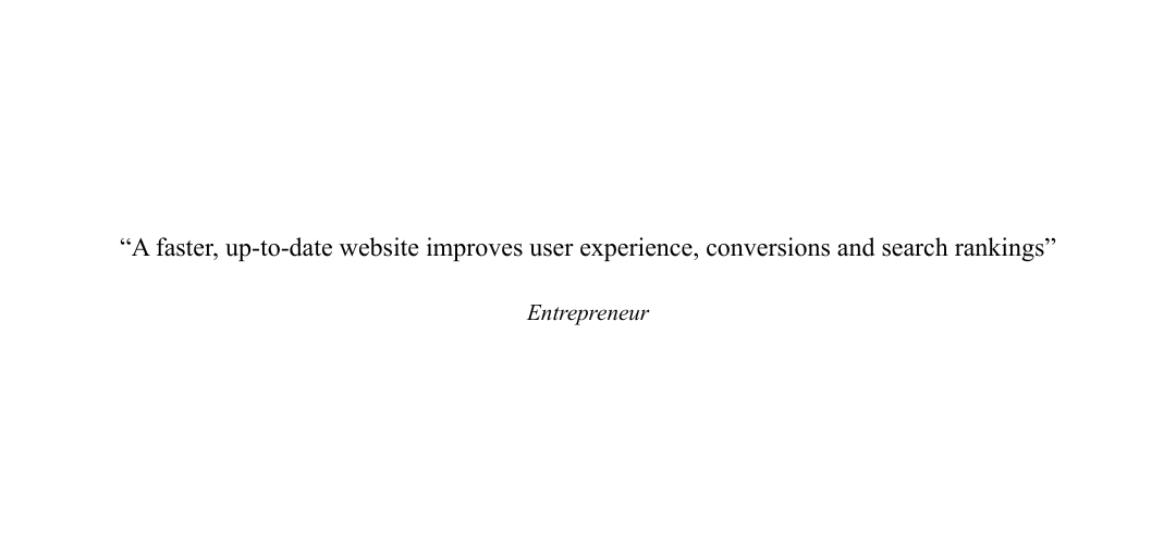 “A faster, up-to-date website improves user experience, conversions and search rankings”