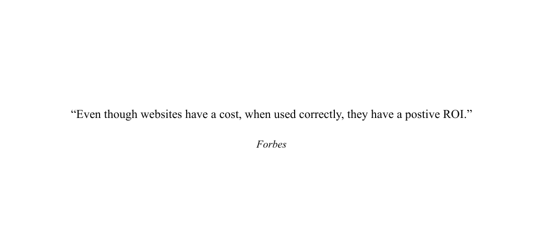 “Even though websites have a cost, when used correctly, they have a postive ROI.”