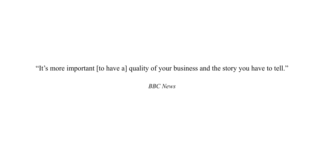 “It’s more important [to have a] quality of your business and the story you have to tell.”