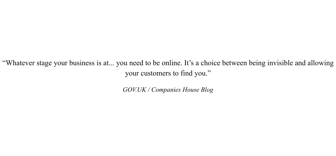 “Whatever stage your business is at... you need to be online. It’s a choice between being invisible and allowing your customers to find you.”