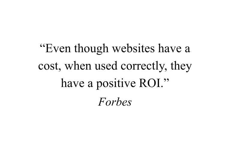 “Even though websites have a cost, when used correctly, they have a positive ROI.”