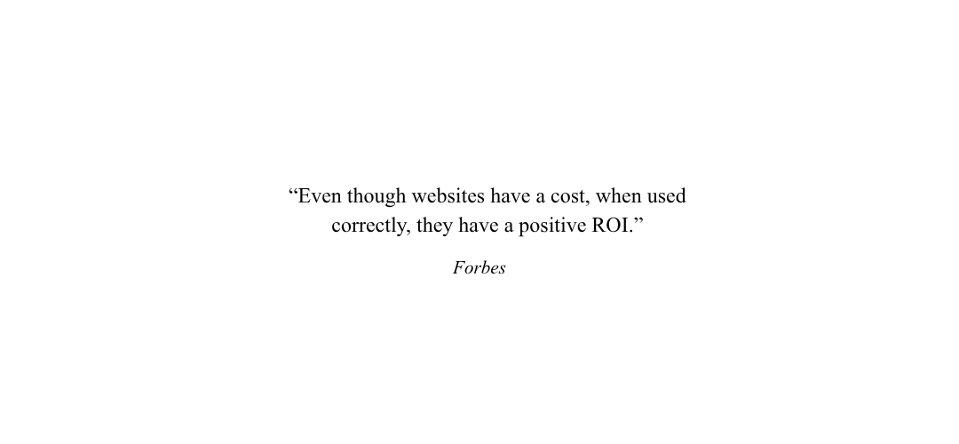 “Even though websites have a cost, when used correctly, they have a positive ROI.”